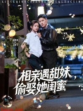 相亲遇甜妹，偷娶她闺蜜